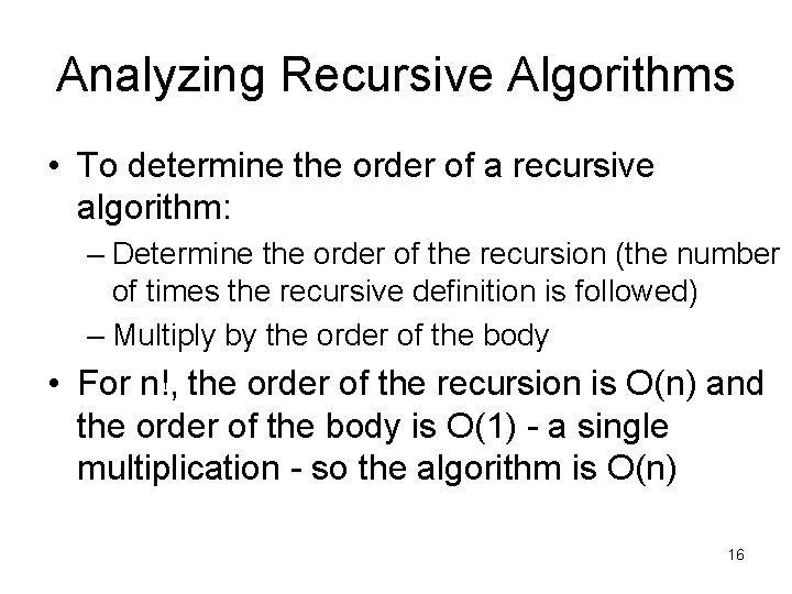 Analyzing Recursive Algorithms • To determine the order of a recursive algorithm: – Determine