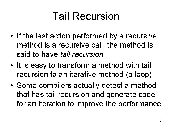 Tail Recursion • If the last action performed by a recursive method is a