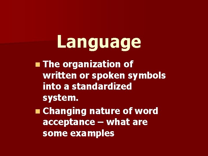Language n The organization of written or spoken symbols into a standardized system. n