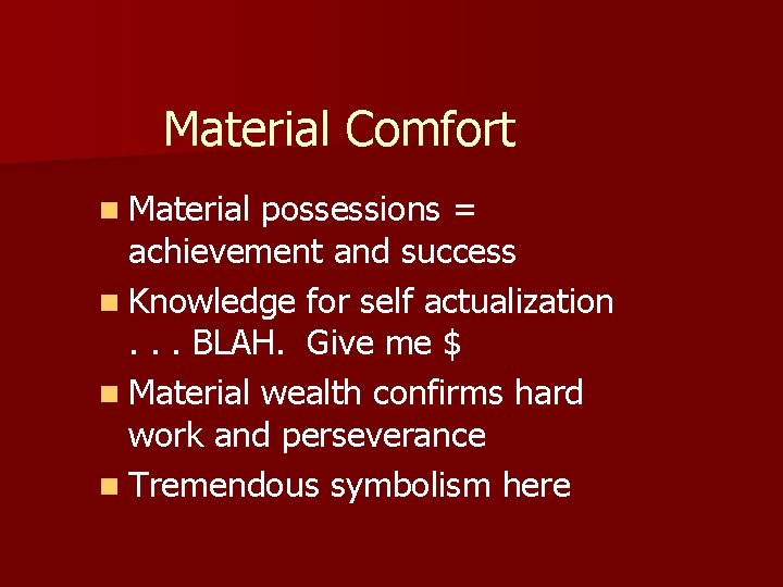 Material Comfort n Material possessions = achievement and success n Knowledge for self actualization.