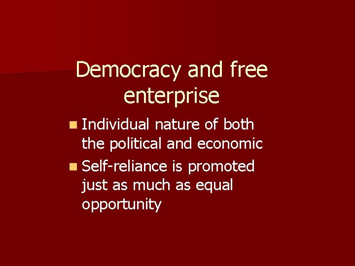 Democracy and free enterprise n Individual nature of both the political and economic n