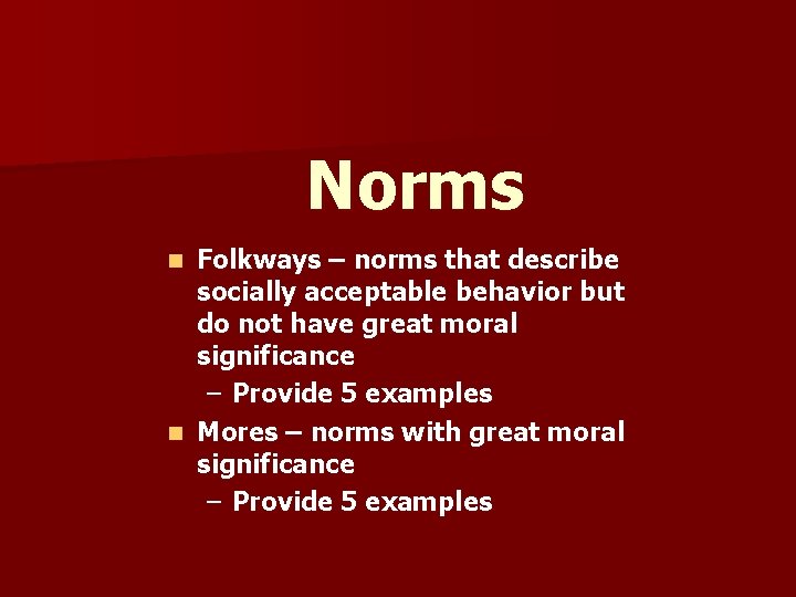 Norms Folkways – norms that describe socially acceptable behavior but do not have great