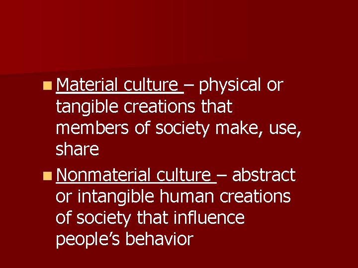 n Material culture – physical or tangible creations that members of society make, use,