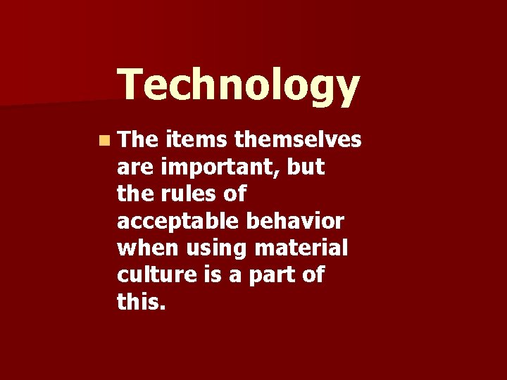 Technology n The items themselves are important, but the rules of acceptable behavior when