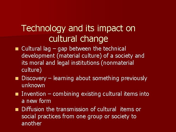 Technology and its impact on cultural change n n Cultural lag – gap between
