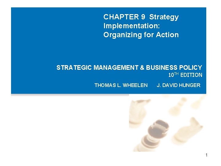 CHAPTER 9 Strategy Implementation: Organizing for Action STRATEGIC MANAGEMENT & BUSINESS POLICY 10 TH