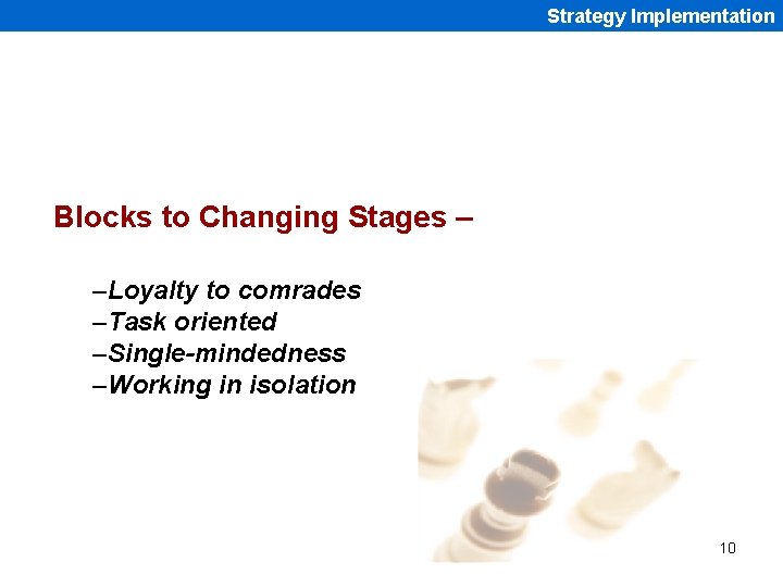Strategy Implementation Blocks to Changing Stages – –Loyalty to comrades –Task oriented –Single-mindedness –Working