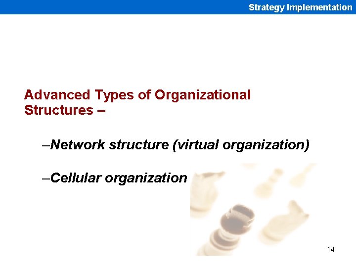 Strategy Implementation Advanced Types of Organizational Structures – –Network structure (virtual organization) –Cellular organization