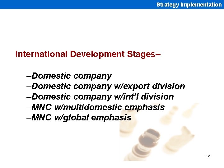 Strategy Implementation International Development Stages– –Domestic company w/export division –Domestic company w/int’l division –MNC