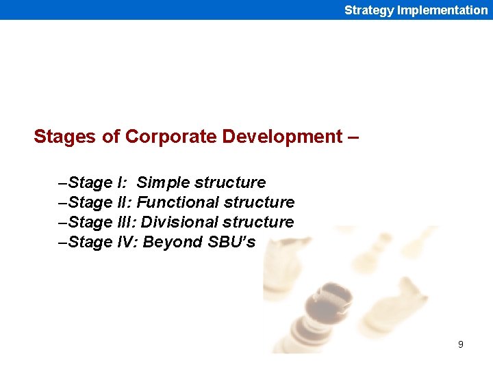 Strategy Implementation Stages of Corporate Development – –Stage I: Simple structure –Stage II: Functional