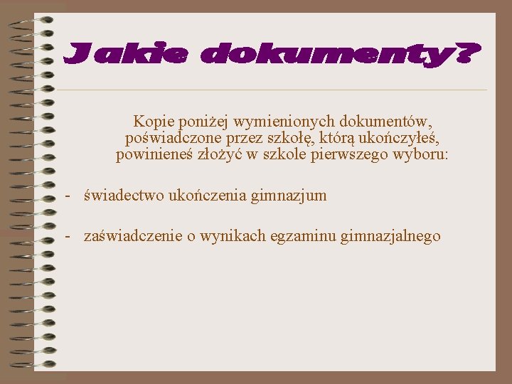 Jakie dokumenty? Kopie poniżej wymienionych dokumentów, poświadczone przez szkołę, którą ukończyłeś, powinieneś złożyć w