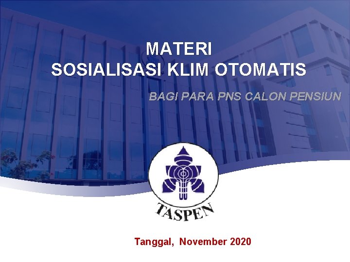 MATERI SOSIALISASI KLIM OTOMATIS BAGI PARA PNS CALON PENSIUN Tanggal, November 2020 