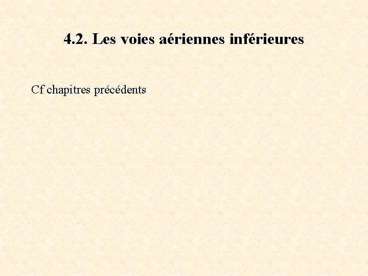 4. 2. Les voies aériennes inférieures Cf chapitres précédents 