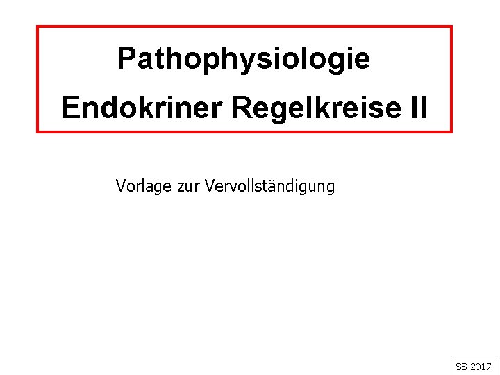 Pathophysiologie Endokriner Regelkreise II Vorlage zur Vervollständigung SS 2017 