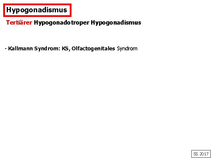 Hypogonadismus Tertiärer Hypogonadotroper Hypogonadismus - Kallmann Syndrom: KS, Olfactogenitales Syndrom SS 2017 