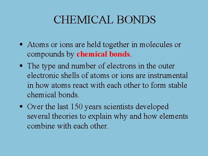CHEMICAL BONDS § Atoms or ions are held together in molecules or compounds by