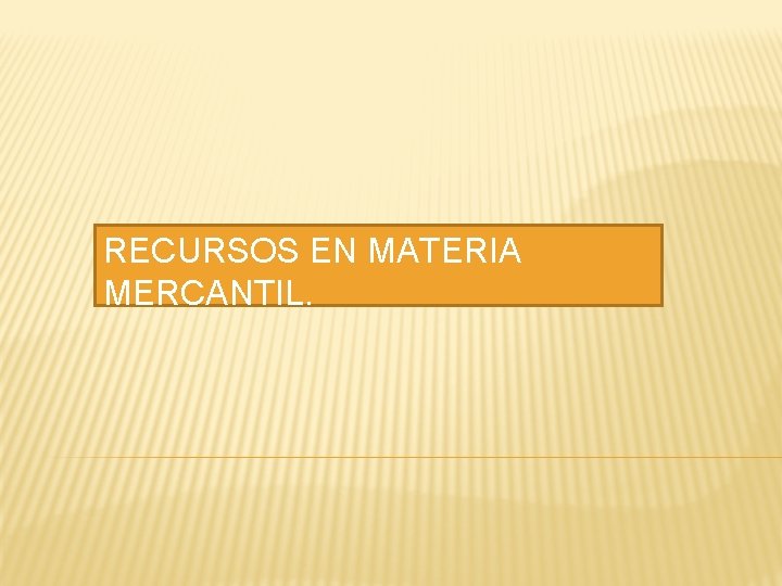 RECURSOS EN MATERIA MERCANTIL. 