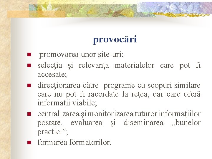 provocări n n n promovarea unor site-uri; selecţia şi relevanţa materialelor care pot fi