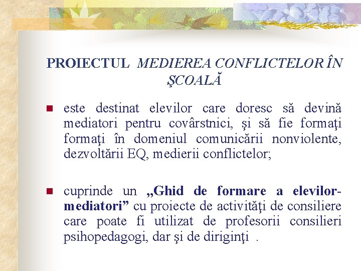 PROIECTUL MEDIEREA CONFLICTELOR ÎN ŞCOALĂ n este destinat elevilor care doresc să devină mediatori