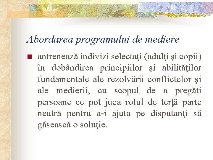 Abordarea programului de mediere n antrenează indivizi selectaţi (adulţi şi copii) în dobândirea principiilor