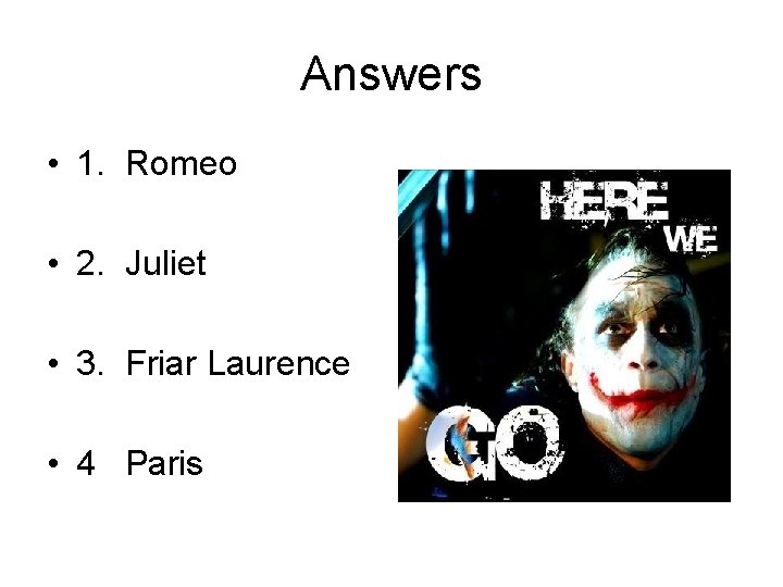 Answers • 1. Romeo • 2. Juliet • 3. Friar Laurence • 4 Paris