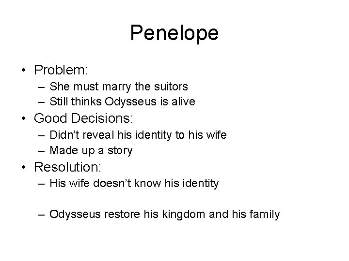 Penelope • Problem: – She must marry the suitors – Still thinks Odysseus is