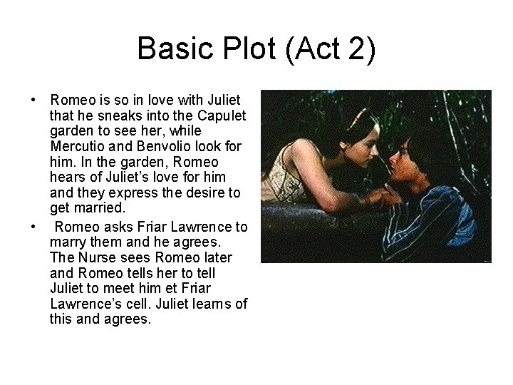 Basic Plot (Act 2) • Romeo is so in love with Juliet that he