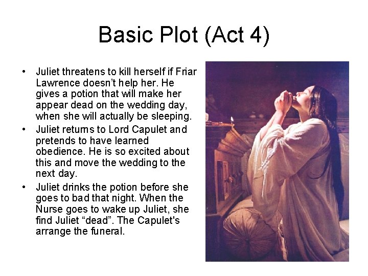 Basic Plot (Act 4) • Juliet threatens to kill herself if Friar Lawrence doesn’t