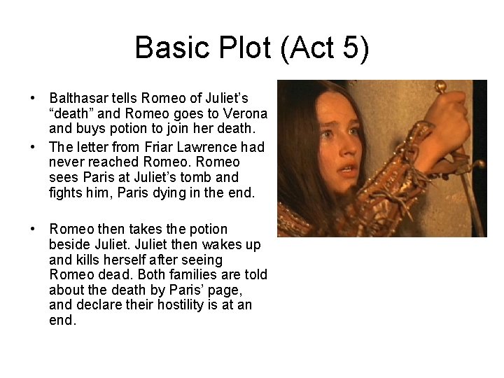 Basic Plot (Act 5) • Balthasar tells Romeo of Juliet’s “death” and Romeo goes