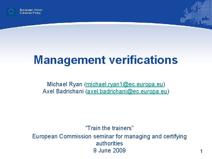 European Union Cohesion Policy Management verifications Michael Ryan (michael. ryan 1@ec. europa. eu) Axel