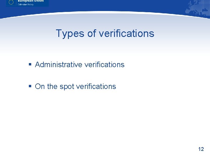 Types of verifications § Administrative verifications § On the spot verifications 12 