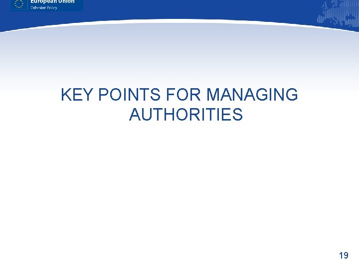 KEY POINTS FOR MANAGING AUTHORITIES 19 