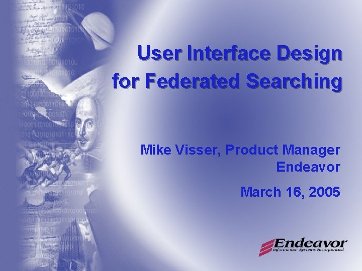 User Interface Design for Federated Searching Mike Visser, Product Manager Endeavor March 16, 2005