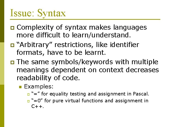 Issue: Syntax Complexity of syntax makes languages more difficult to learn/understand. p “Arbitrary” restrictions,
