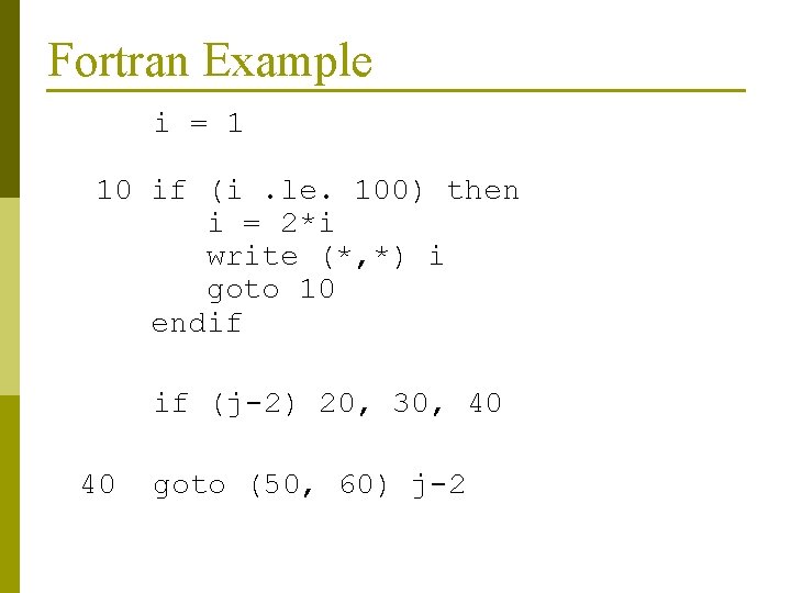 Fortran Example i = 1 10 if (i. le. 100) then i = 2*i