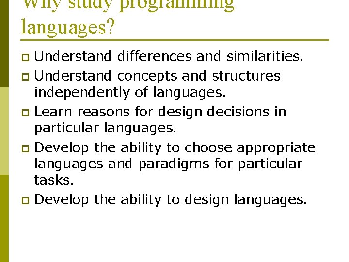 Why study programming languages? Understand differences and similarities. p Understand concepts and structures independently