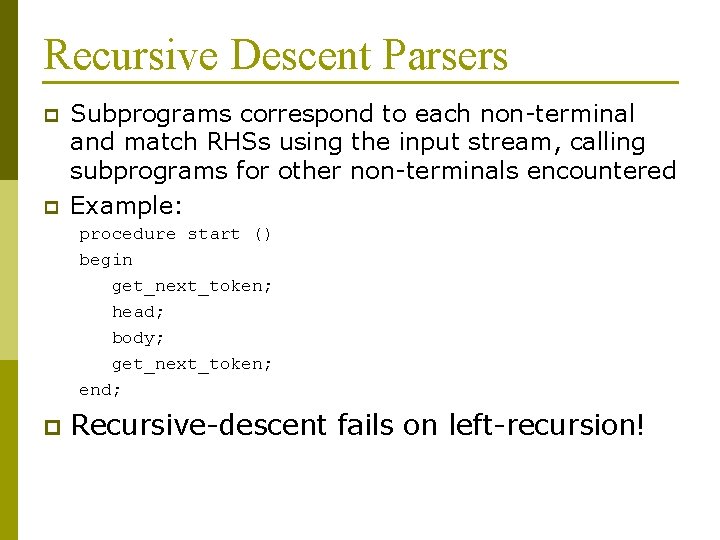 Recursive Descent Parsers p p Subprograms correspond to each non-terminal and match RHSs using