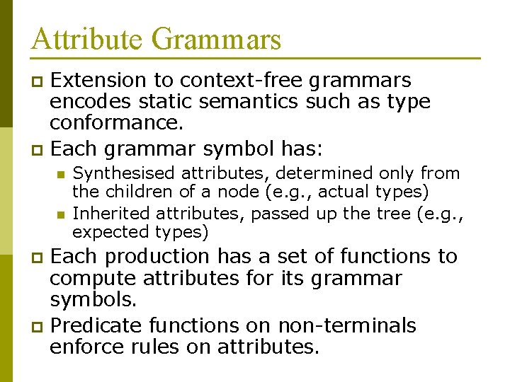 Attribute Grammars Extension to context-free grammars encodes static semantics such as type conformance. p