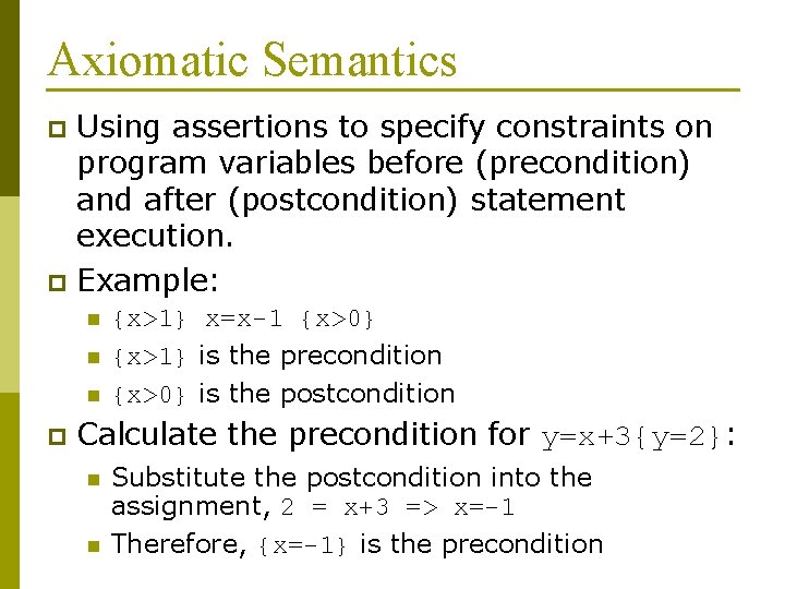 Axiomatic Semantics Using assertions to specify constraints on program variables before (precondition) and after