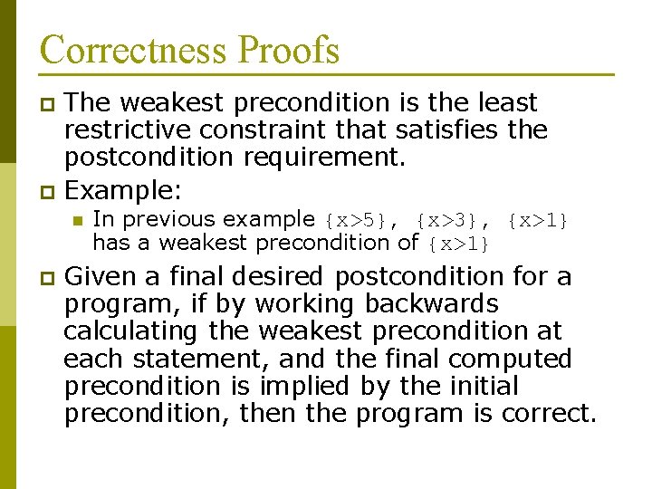 Correctness Proofs The weakest precondition is the least restrictive constraint that satisfies the postcondition