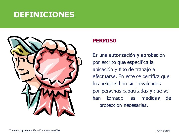 DEFINICIONES PERMISO Es una autorización y aprobación por escrito que especifica la ubicación y