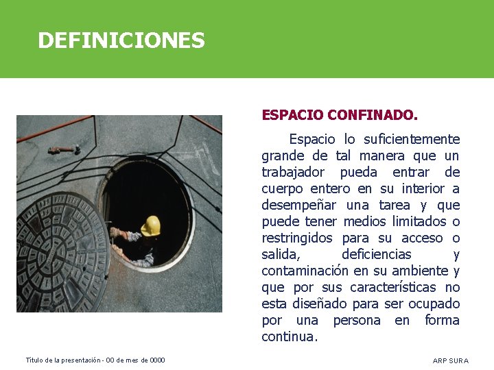 DEFINICIONES ESPACIO CONFINADO. Espacio lo suficientemente grande de tal manera que un trabajador pueda