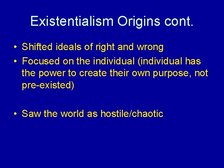 Existentialism Origins cont. • Shifted ideals of right and wrong • Focused on the