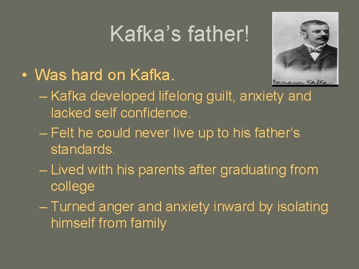 Kafka’s father! • Was hard on Kafka. – Kafka developed lifelong guilt, anxiety and