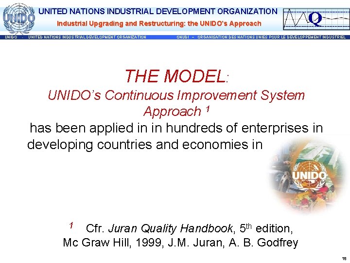 UNITED NATIONS INDUSTRIAL DEVELOPMENT ORGANIZATION Industrial Upgrading and Restructuring: the UNIDO’s Approach UNIDO -