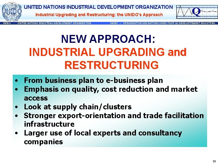 UNITED NATIONS INDUSTRIAL DEVELOPMENT ORGANIZATION Industrial Upgrading and Restructuring: the UNIDO’s Approach UNIDO -