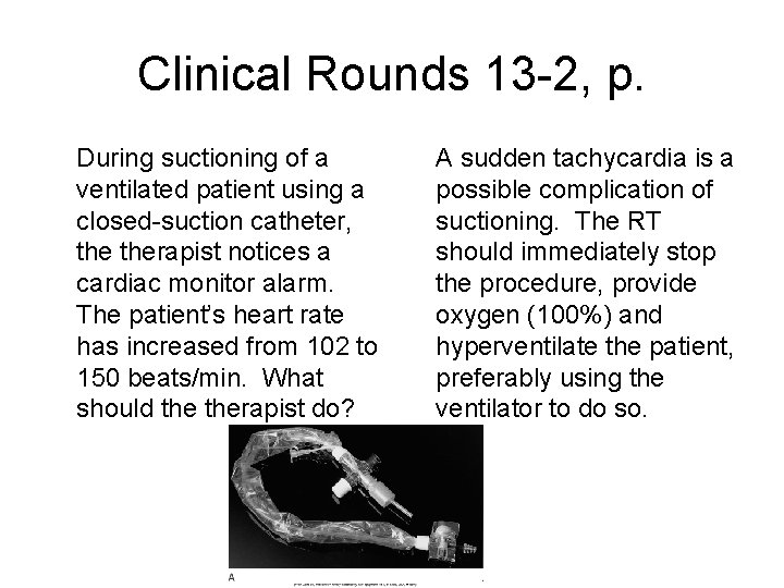 Clinical Rounds 13 -2, p. During suctioning of a ventilated patient using a closed-suction Clinical Rounds 13 -2, p. During suctioning of a ventilated patient using a closed-suction