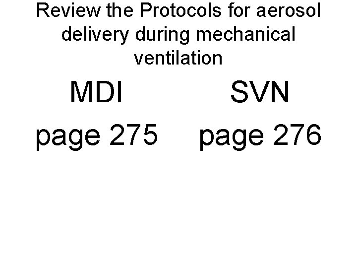 Review the Protocols for aerosol delivery during mechanical ventilation MDI page 275 SVN page Review the Protocols for aerosol delivery during mechanical ventilation MDI page 275 SVN page