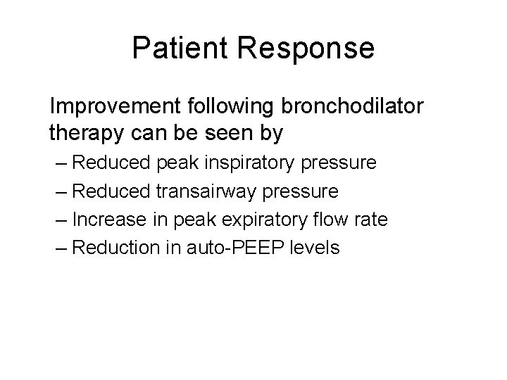 Patient Response Improvement following bronchodilator therapy can be seen by – Reduced peak inspiratory Patient Response Improvement following bronchodilator therapy can be seen by – Reduced peak inspiratory