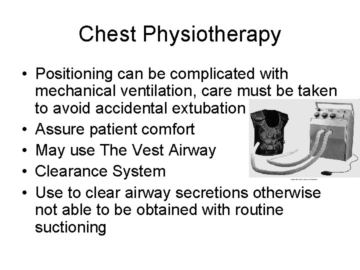 Chest Physiotherapy • Positioning can be complicated with mechanical ventilation, care must be taken Chest Physiotherapy • Positioning can be complicated with mechanical ventilation, care must be taken